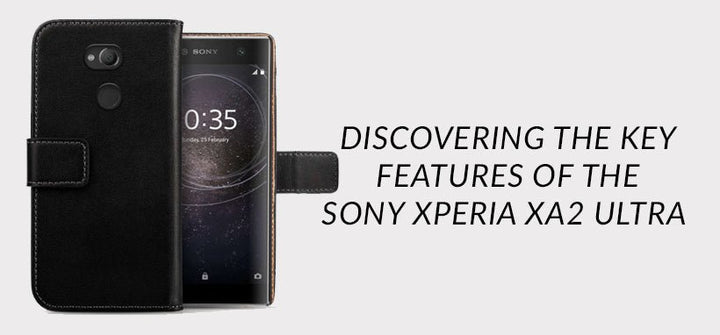 Discovering the key features of the Sony Xperia Xa2 Ultra - Mobile Madhouse